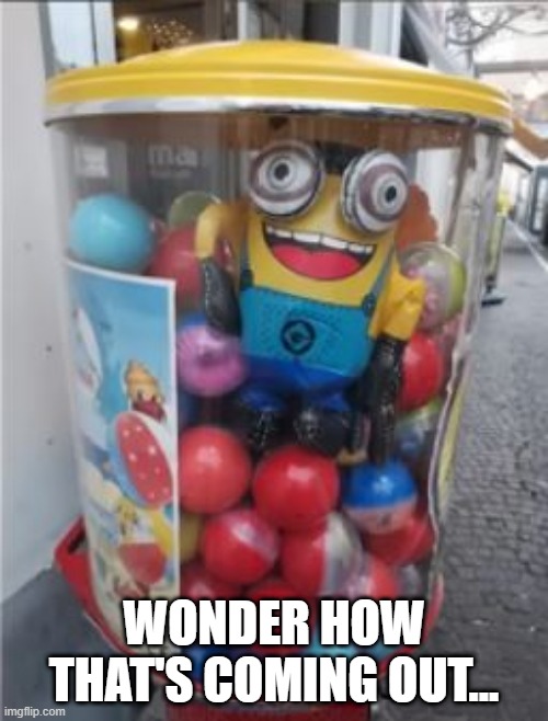 Big Toy | WONDER HOW THAT'S COMING OUT... | image tagged in you had one job | made w/ Imgflip meme maker