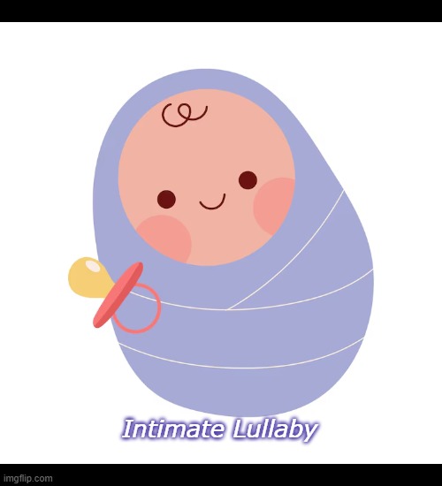 Intimate Lullaby | Intimate Lullaby | image tagged in baby | made w/ Imgflip meme maker