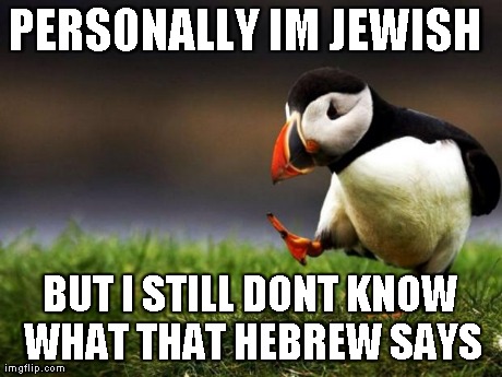 Unpopular Opinion Puffin Meme | PERSONALLY IM JEWISH  BUT I STILL DONT KNOW WHAT THAT HEBREW SAYS | image tagged in memes,unpopular opinion puffin | made w/ Imgflip meme maker