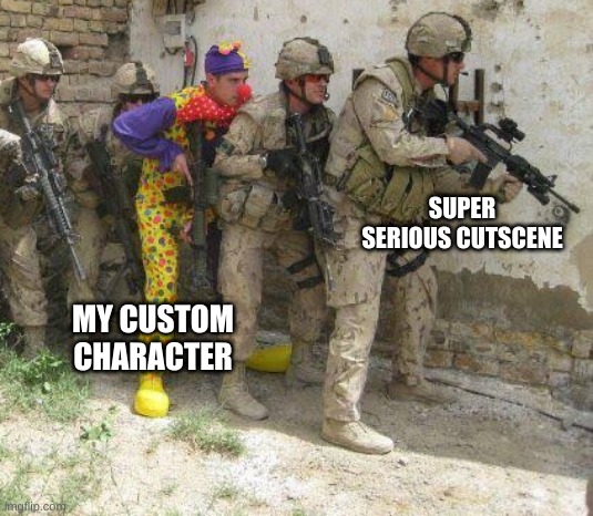 very serious | SUPER SERIOUS CUTSCENE; MY CUSTOM CHARACTER | image tagged in army clown | made w/ Imgflip meme maker