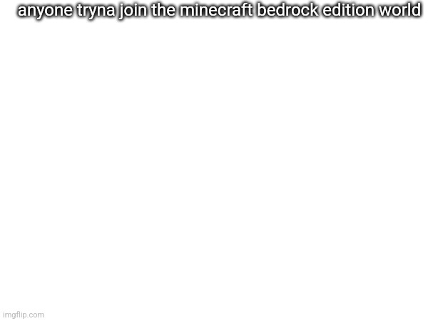 kyrian and giraffe are in it | anyone tryna join the minecraft bedrock edition world | made w/ Imgflip meme maker