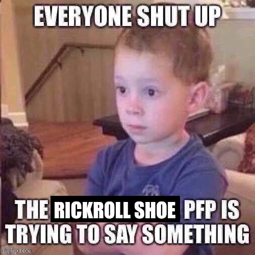 ㅤ | RICKROLL SHOE | image tagged in the pfp is trying to say something | made w/ Imgflip meme maker