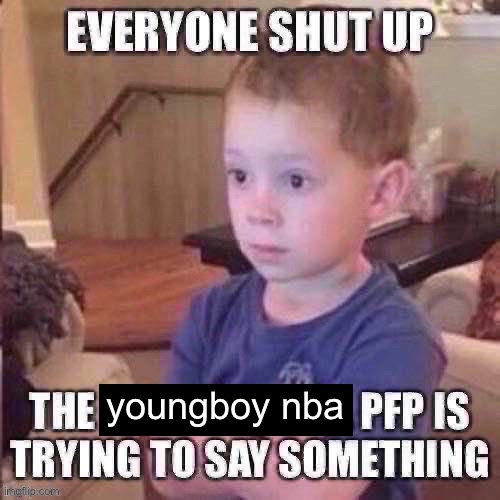 The pfp is trying to say something | youngboy nba | image tagged in the pfp is trying to say something | made w/ Imgflip meme maker