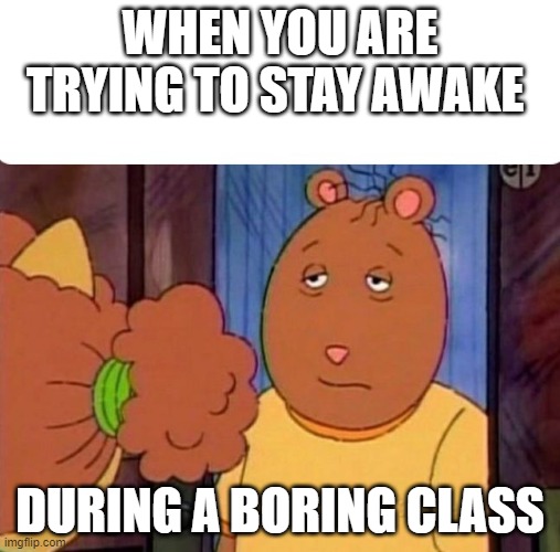 Brain is Bored | WHEN YOU ARE TRYING TO STAY AWAKE; DURING A BORING CLASS | image tagged in brain is bored | made w/ Imgflip meme maker