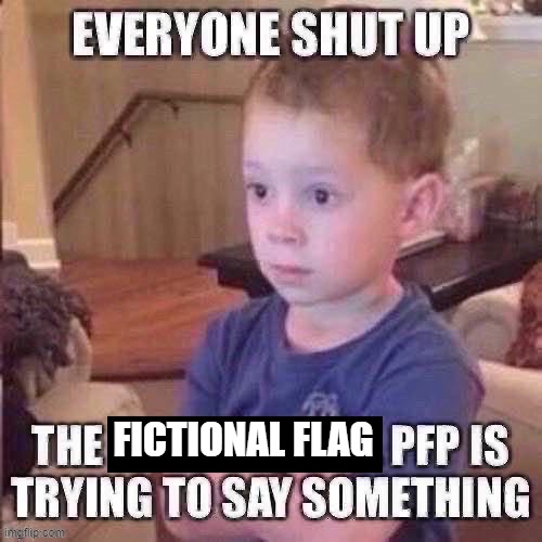 The pfp is trying to say something | FICTIONAL FLAG | image tagged in the pfp is trying to say something | made w/ Imgflip meme maker