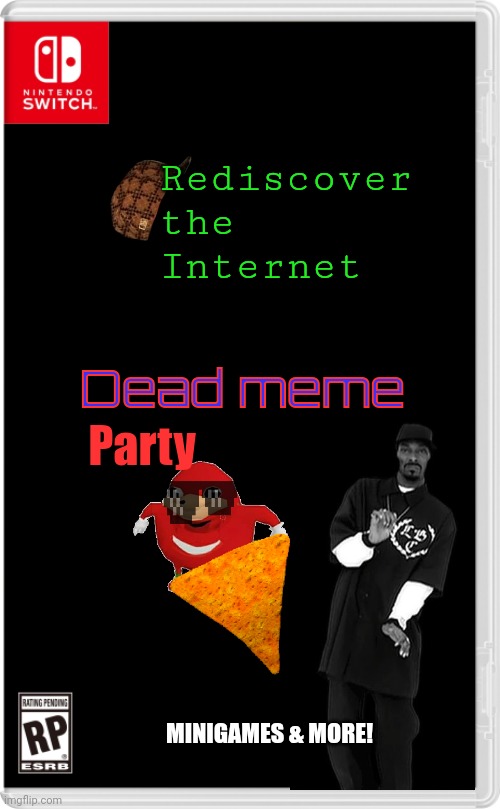 Not a shitpost, but a serious suggestion. | Rediscover the
Internet; Dead meme; Party; MINIGAMES & MORE! | image tagged in nintendo switch cartridge case | made w/ Imgflip meme maker