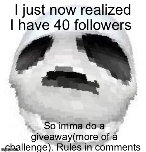 Skoll | I just now realized I have 40 followers; So imma do a giveaway(more of a challenge). Rules in comments | image tagged in skoll | made w/ Imgflip meme maker