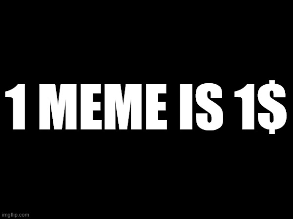 1 MEME IS 1$ | made w/ Imgflip meme maker