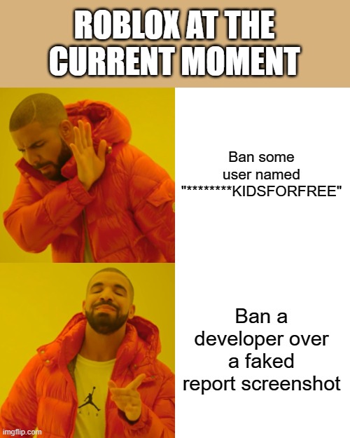 if you know you know | ROBLOX AT THE CURRENT MOMENT; Ban some user named "********KIDSFORFREE"; Ban a developer over a faked report screenshot | image tagged in memes,drake hotline bling | made w/ Imgflip meme maker