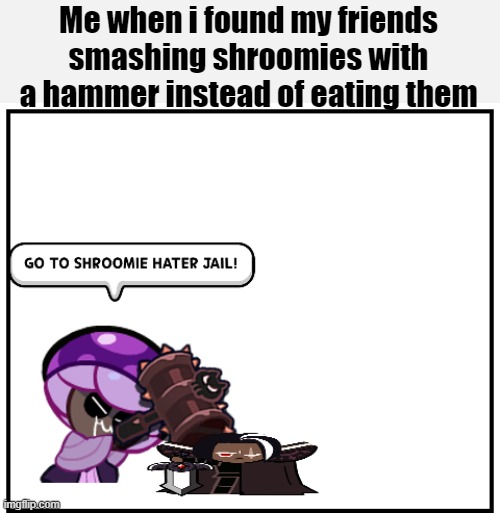 I dont know why my friend made this template | Me when i found my friends smashing shroomies with a hammer instead of eating them | image tagged in shroomie hater jail | made w/ Imgflip meme maker
