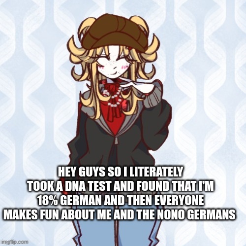 this world is f'ed up | HEY GUYS SO I LITERATELY TOOK A DNA TEST AND FOUND THAT I'M 18% GERMAN AND THEN EVERYONE MAKES FUN ABOUT ME AND THE NONO GERMANS | image tagged in iridium announcement temp made by sure_why_not v1 | made w/ Imgflip meme maker