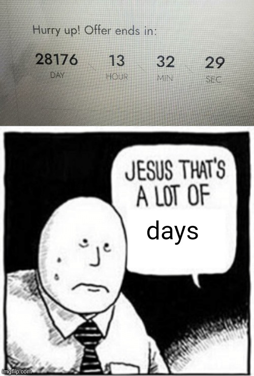 28,176 days | days | image tagged in jesus that's a lot of,days,you had one job,memes,offer,offers | made w/ Imgflip meme maker