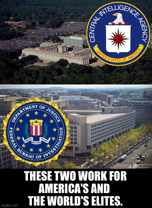 The CIA and FBI work for America's and the world's elites. | THESE TWO WORK FOR
AMERICA'S AND 
THE WORLD'S ELITES. | image tagged in cia,fbi,intelligence,democrat party,elite,deep state | made w/ Imgflip meme maker