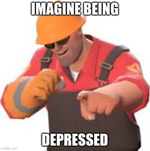 IMAGINE BEING DEPRESSED | made w/ Imgflip meme maker