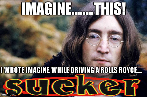 IMAGINE........THIS! I WROTE IMAGINE WHILE DRIVING A ROLLS ROYCE.... | image tagged in john lennon imagine | made w/ Imgflip meme maker