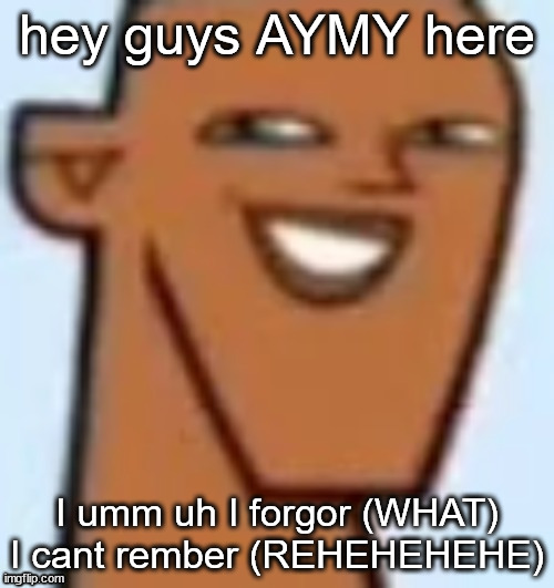 justin | hey guys AYMY here; I umm uh I forgor (WHAT) I cant rember (REHEHEHEHE) | image tagged in justin | made w/ Imgflip meme maker