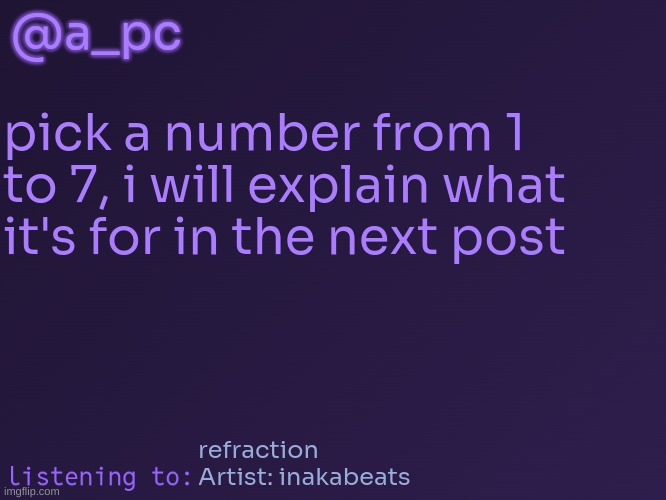real | @a_pc; pick a number from 1 to 7, i will explain what it's for in the next post; refraction
Artist: inakabeats | image tagged in a_pc's temp 3 | made w/ Imgflip meme maker