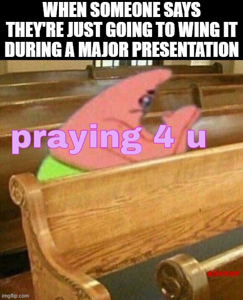 Presentation | WHEN SOMEONE SAYS THEY'RE JUST GOING TO WING IT DURING A MAJOR PRESENTATION | image tagged in memes | made w/ Imgflip meme maker