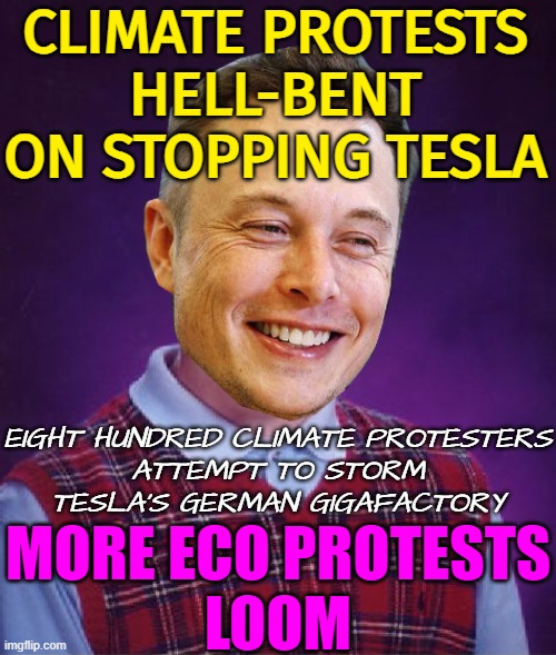 Climate Protests Hell-Bent on Stopping Tesla | CLIMATE PROTESTS
HELL-BENT ON STOPPING TESLA; EIGHT HUNDRED CLIMATE PROTESTERS
ATTEMPT TO STORM
TESLA'S GERMAN GIGAFACTORY; MORE ECO PROTESTS
LOOM | image tagged in bad luck elon musk,tesla,elon musk,breaking news,climate,environment | made w/ Imgflip meme maker