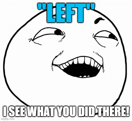 i see what you did there | "LEFT" I SEE WHAT YOU DID THERE! | image tagged in i see what you did there | made w/ Imgflip meme maker
