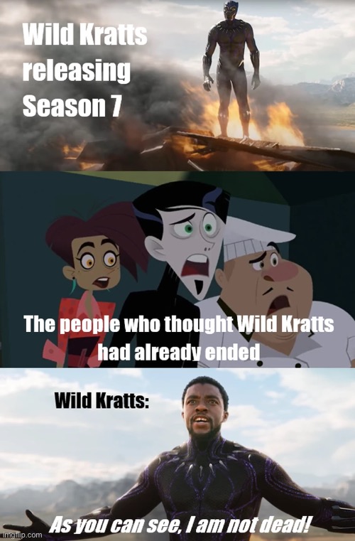 LOVE THIS SHOW WITH EVERY OUNCE OF MY BEING | image tagged in wild kratts,black panther,not dead | made w/ Imgflip meme maker
