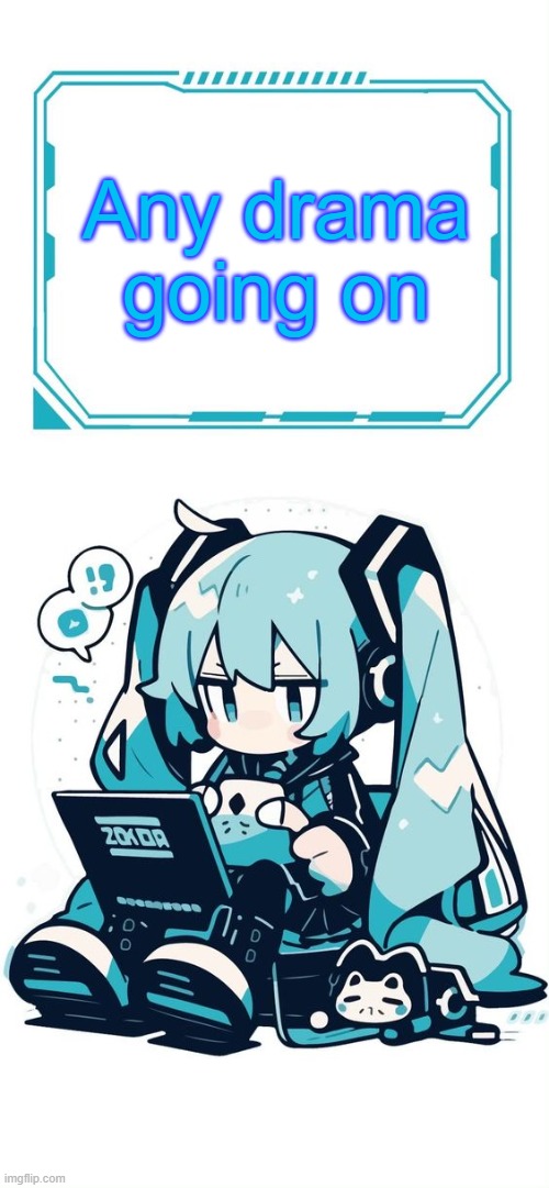 Hatsune Miku | Any drama going on | image tagged in hatsune miku | made w/ Imgflip meme maker