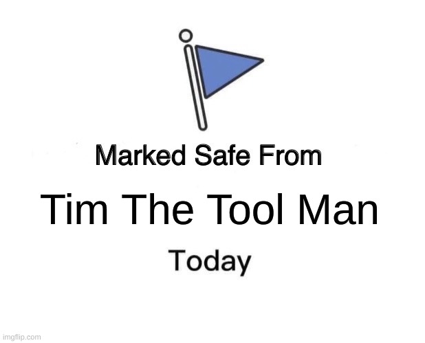 Marked Safe From Meme | Tim The Tool Man | image tagged in memes,marked safe from | made w/ Imgflip meme maker