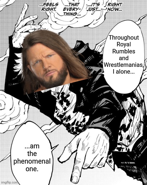AJ Styles moment | Throughout Royal Rumbles and Wrestlemanias, I alone... ...am the phenomenal one. | image tagged in throughout the heaven and earth,wwe,jujutsu kaisen | made w/ Imgflip meme maker