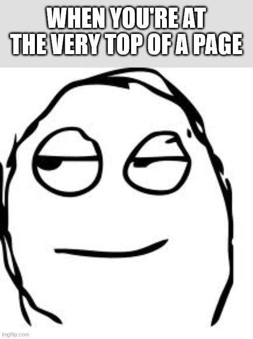 Smirk Rage Face Meme | WHEN YOU'RE AT THE VERY TOP OF A PAGE | image tagged in memes,smirk rage face | made w/ Imgflip meme maker