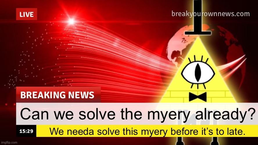Plusha-Wusha news template | Can we solve the myery already? We needa solve this myery before it’s to late. | image tagged in plusha-wusha news template | made w/ Imgflip meme maker