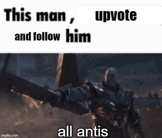 This man, _____ him | upvote all antis and follow | image tagged in this man _____ him | made w/ Imgflip meme maker