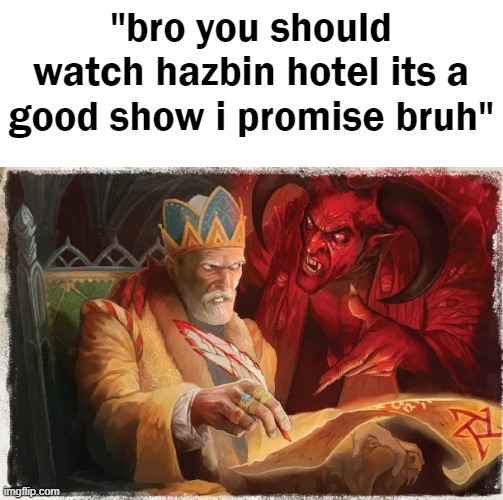 do NOT watch the show, worst mistake ever of my life | "bro you should watch hazbin hotel its a good show i promise bruh" | image tagged in tv shows | made w/ Imgflip meme maker
