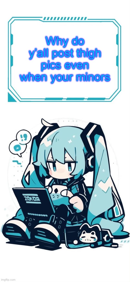 Hatsune Miku | Why do y’all post thigh pics even when your minors | image tagged in hatsune miku | made w/ Imgflip meme maker