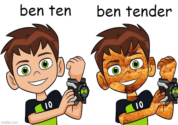 ben tender | ben tender; ben ten | image tagged in ben 10 | made w/ Imgflip meme maker