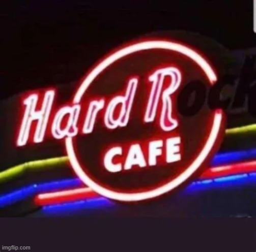 HARD R CAFE | image tagged in memes,gifs,funny,shitpost,offensive,hard rock | made w/ Imgflip meme maker