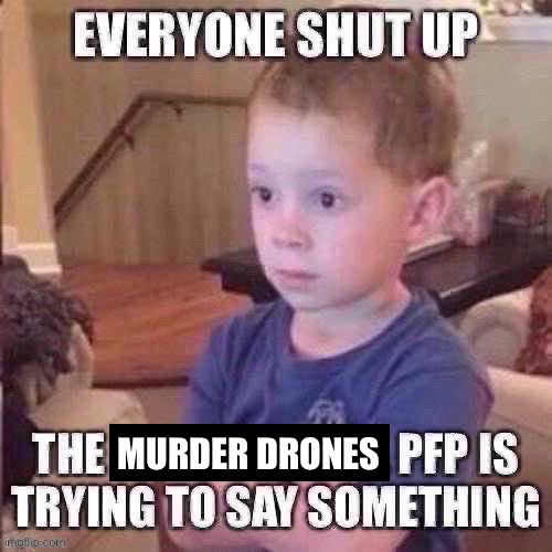 The pfp is trying to say something | MURDER DRONES | image tagged in the pfp is trying to say something | made w/ Imgflip meme maker