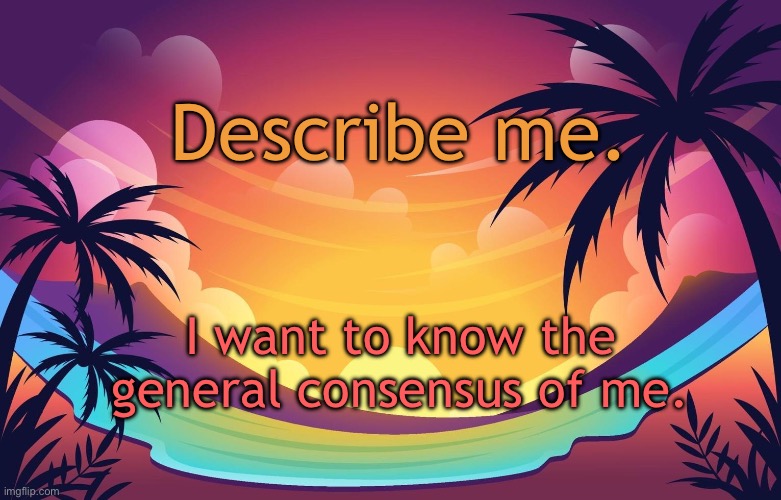 Trez (Summer) | Describe me. I want to know the general consensus of me. | image tagged in trez summer | made w/ Imgflip meme maker