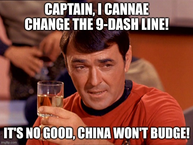 Star Trek Scotty | CAPTAIN, I CANNAE CHANGE THE 9-DASH LINE! IT'S NO GOOD, CHINA WON'T BUDGE! | image tagged in star trek scotty | made w/ Imgflip meme maker