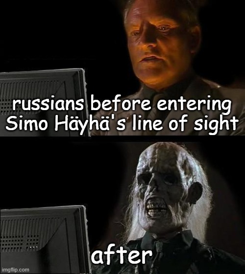 I'll Just Wait Here Meme | russians before entering Simo Häyhä's line of sight; after | image tagged in memes,i'll just wait here | made w/ Imgflip meme maker
