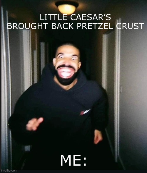 bbl glizzy | LITTLE CAESAR’S BROUGHT BACK PRETZEL CRUST; ME: | image tagged in drake,hungry,pizza,nightmare fuel | made w/ Imgflip meme maker