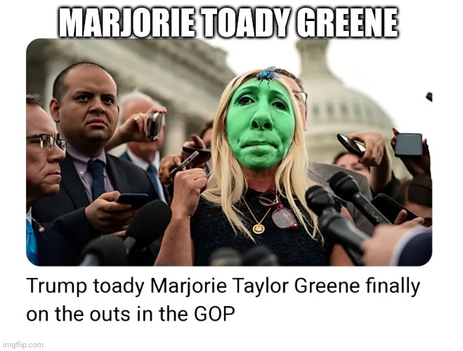 The Toad | MARJORIE TOADY GREENE | image tagged in marjorie taylor greene | made w/ Imgflip meme maker