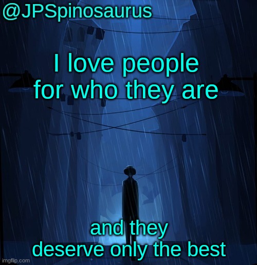 Trez won so I'm posting this now :3 | I love people for who they are; and they deserve only the best | image tagged in jpspinosaurus ln announcement temp | made w/ Imgflip meme maker