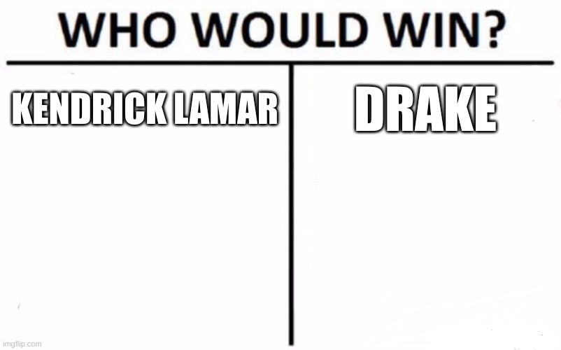 I'm on Kendricks side here | KENDRICK LAMAR; DRAKE | image tagged in memes,who would win | made w/ Imgflip meme maker