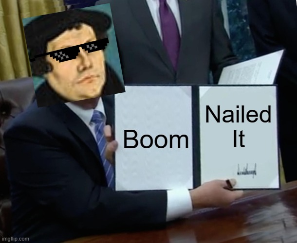 Part of the Reformation Memes project | Nailed It; Boom | image tagged in memes,trump bill signing | made w/ Imgflip meme maker