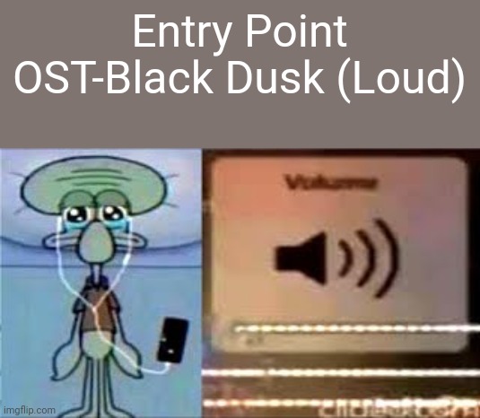 Entry point is so underrated | Entry Point OST-Black Dusk (Loud) | image tagged in roblox,squidward | made w/ Imgflip meme maker
