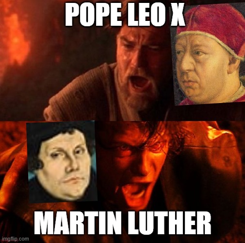 Part of the Reformation Memes Project | POPE LEO X; MARTIN LUTHER | image tagged in anakin and obi wan | made w/ Imgflip meme maker