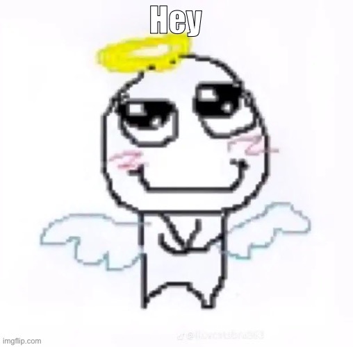 angelically | Hey | image tagged in angelically | made w/ Imgflip meme maker
