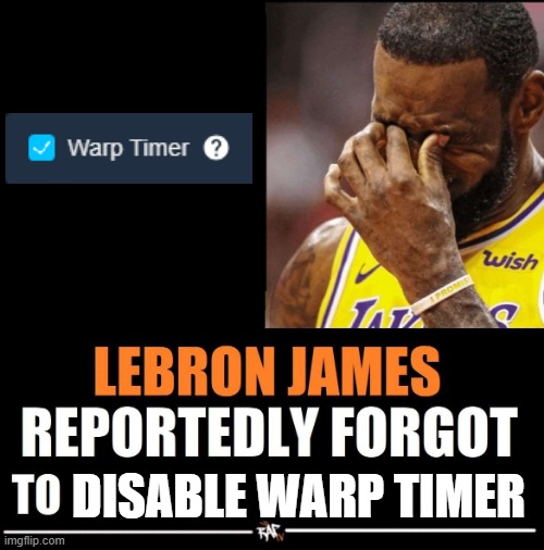 only scratch people will get this | DISABLE WARP TIMER | image tagged in lebron james reportedly forgot to | made w/ Imgflip meme maker