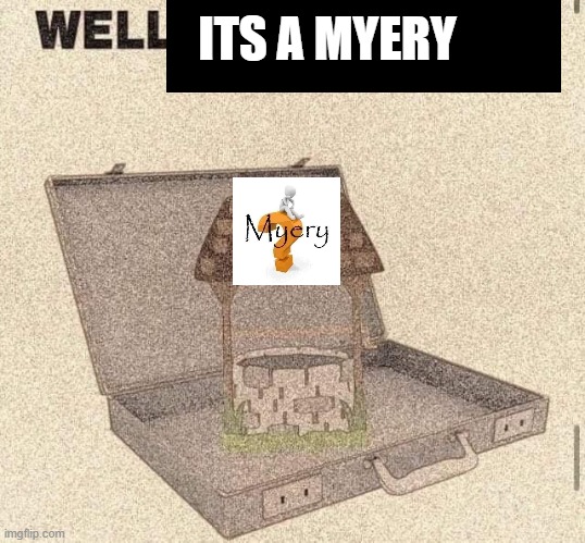 Well in that case | ITS A MYERY | image tagged in well in that case | made w/ Imgflip meme maker