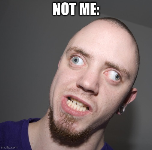 Retarted dude  | NOT ME: | image tagged in retarted dude | made w/ Imgflip meme maker